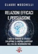 Ebook Relazioni efficaci e persuasione di CLAUDE MOSCHELLI edito da Dissensi Edizioni