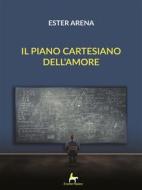 Ebook Il piano cartesiano dell'amore di Ester Arena edito da Il Seme Bianco