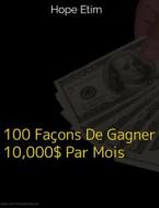 Ebook 100 Façons de Gagner 10,000$ par Mois di Hope Etim edito da Hope Etim