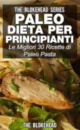 Ebook Paleo Dieta Per Principianti Le Migliori 30 Ricette Di Paleo Pasta! di The Blokehead edito da Babelcube Inc.