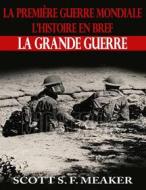 Ebook La Première Guerre Mondiale : L’Histoire En Bref – La Grande Guerre di Scott S. F. Meaker edito da Babelcube Inc.