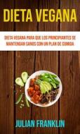 Ebook Dieta Vegana : Dieta Vegana Para Que Los Principiantes Se Mantengan Sanos Con Un Plan De Comida di Golden urban books publishing edito da Julian Franklin