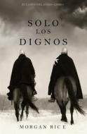 Ebook Solo los Dignos (El Camino del Acero—Libro 1) di Morgan Rice edito da Lukeman Literary Management