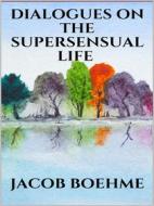 Ebook Dialogues on the Supersensual Life di Jacob Boehme edito da Youcanprint