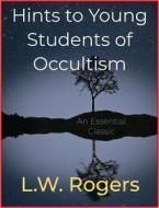 Ebook Hints to Young Students of Occultism di L.W. Rogers edito da Andura Publishing