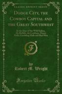 Ebook Dodge City, the Cowboy Capital and the Great Southwest di Robert M. Wright edito da Forgotten Books