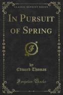Ebook In Pursuit of Spring di Edward Thomas edito da Forgotten Books