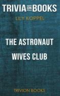 Ebook The Astronaut Wives Club by Lily Koppel (Trivia-On-Books) di Trivion Books edito da Trivion Books
