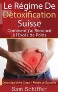 Ebook Le Régime De Détoxification Suisse : Comment j&apos;ai Renoncé à l&apos;Excès de Poids di Sam Schiffer edito da Books on Demand