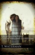 Ebook Diegueno Indians Ceremonies and Shamanism di T. T. Waterman edito da PubMe
