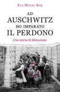 Ebook Ad Auschwitz ho imparato il perdono di Mozes Eva edito da Sperling & Kupfer