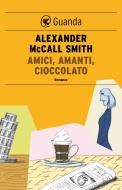 Ebook Amici, amanti, cioccolato di Alexander McCall Smith edito da Guanda