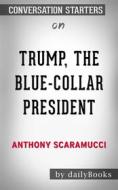 Ebook Trump, the Blue-Collar President: by Anthony Scaramucci | Conversation Starters di dailyBooks edito da Daily Books