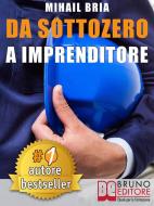 Ebook Da Sottozero A Imprenditore di MIHAIL BRIA edito da Bruno Editore