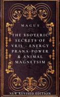 Ebook The Esoteric Secrets of Energy; Prana; Power; Vril & Animal Magnetism di Magus edito da Mike Thomas