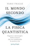 Ebook Il mondo secondo la fisica quantistica di Fracas Fabio edito da Sperling & Kupfer