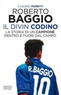 Ebook Roberto Baggio, il Divin Codino. La storia di un campione dentro e fuori dal campo di Claudio Moretti edito da Newton Compton Editori