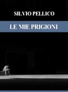 Ebook Le mie prigioni di Silvio Pellico edito da Bauer Books
