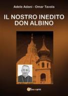 Ebook Il nostro inedito Don Albino di Adele Adani, Omar Tavola edito da Youcanprint