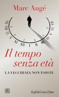 Ebook Il tempo senza età di Marc Augé edito da Raffaello Cortina Editore