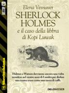 Ebook Sherlock Holmes e il caso della libbra di Kopi Luwak di Elena Vesnaver edito da Delos Digital