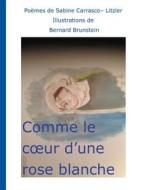 Ebook Comme le coeur d&apos;une rose blanche di Sabine Carrasco-Litzler edito da Books on Demand