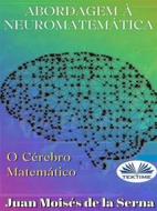 Ebook Abordagem À Neuromatemática: O Cérebro Matemático di Juan Moisés De La Serna edito da Tektime