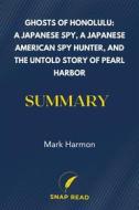 Ebook Ghosts of Honolulu: A Japanese Spy, A Japanese American Spy Hunter, and the Untold Story of Pearl Harbor Summary di Snap Read edito da Snap Read