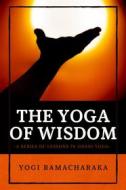 Ebook The Yoga of Wisdom di Yogi Ramacharaka edito da Alicia Editions