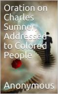 Ebook Oration on Charles Sumner, Addressed to Colored People di anonymous edito da iOnlineShopping.com
