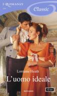 Ebook L'uomo ideale (I Romanzi Classic) di Heath Lorraine edito da Mondadori