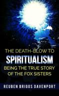 Ebook The Death-Blow to Spiritualism Being the True Story of the Fox Sisters di Reuben Briggs Davenport edito da Youcanprint