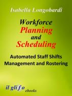 Ebook Workforce Planning and Scheduling. Automated Staff Shifts Management and Rostering di Isabella Longobardi edito da GogLiB