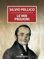 Ebook Le mie prigioni di Silvio Pellico edito da Silvio Pellico