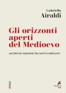 Ebook Gli Orizzonti aperti del Medioevo di Gabriella Airaldi edito da Marietti 1820