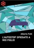 Ebook L'autostop spiegato a mio figlio di Alberto Folli edito da Edizioni Leucotea