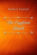 Ebook The Fugitive Sleuth di Hulbert Footner edito da Classica Libris