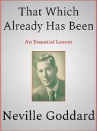 Ebook That Which Already Has Been di Neville Goddard edito da Andura Publishing