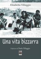 Ebook Una vita bizzarra di Elisabetta Villaggio edito da Città del Sole Edizioni
