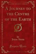Ebook A Journey to the Centre of the Earth di Jules Verne edito da Forgotten Books