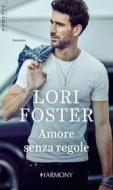 Ebook Amore senza regole di Lori Foster edito da HarperCollins Italia