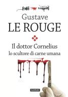Ebook Il Dr. Cornelius lo scultore di carne umana di Gustave Le Rouge edito da Edizioni Falsopiano