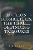 Ebook Auction Possibilities: The Thrill of Finding Treasures di Filipe Dan edito da Filipe Dan