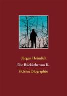 Ebook Die Rückkehr von K. di Jürgen Heimlich edito da Books on Demand