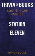 Ebook Station Eleven by Emily St. John Mandel (Trivia-On-Books) di Trivion Books edito da Trivion Books