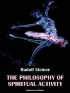 Ebook The Philosophy of Spiritual Activity di Rudolf Steiner edito da E-BOOKARAMA
