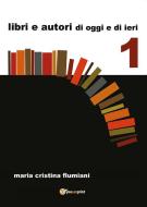 Ebook Libri e autori di oggi e di ieri di Maria Cristina Flumiani edito da Youcanprint