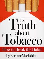Ebook The Truth about Tobacco - How to break the habit di Bernarr Macfadden edito da Stargatebook