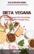 Ebook Dieta Vegana: Ricette Vegane Per Aumentare Metabolismo E Perdita Peso (Stile Di Vita Dieta Vegana) di Jan Stang edito da Jan Stang