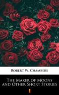 Ebook The Maker of Moons and Other Short Stories di Robert W. Chambers edito da Ktoczyta.pl